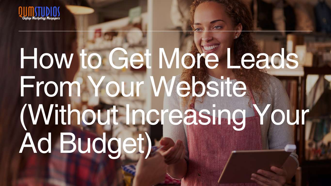 How to Get More Leads From Your Website (Without Increasing Your Ad Budget)